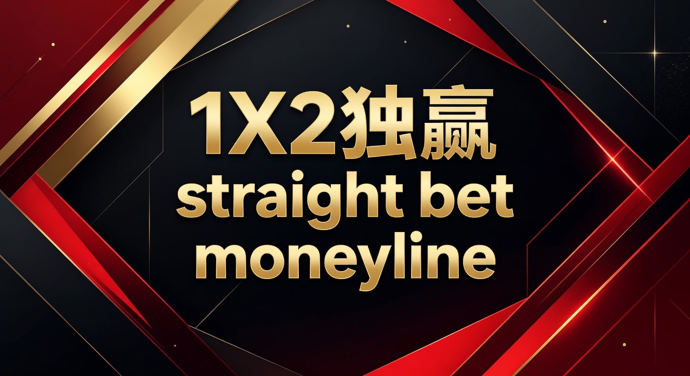 1X2 独赢 straight bet moneyline：资深玩家必懂的体育博彩技巧